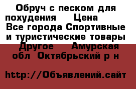 Обруч с песком для похудения.  › Цена ­ 500 - Все города Спортивные и туристические товары » Другое   . Амурская обл.,Октябрьский р-н